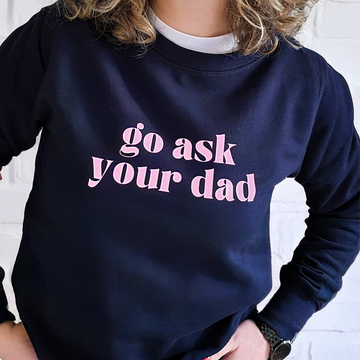 Funny personalised mum sweatshirt – "Go Ask Your Dad" in bold text.